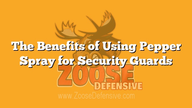 The Benefits of Using Pepper Spray for Security Guards